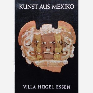 Kunst aus Mexiko -  Von den Anfangen bis zur Gegenwart