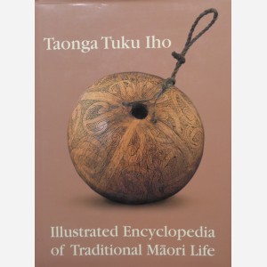 Taonga Tuku Iho : Illustrated Encyclopedia of Traditional Maori Life