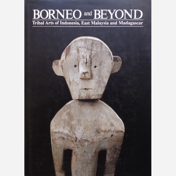 Borneo and Beyond : Tribal Arts of Indonesia, East Malaysia and Madagascar