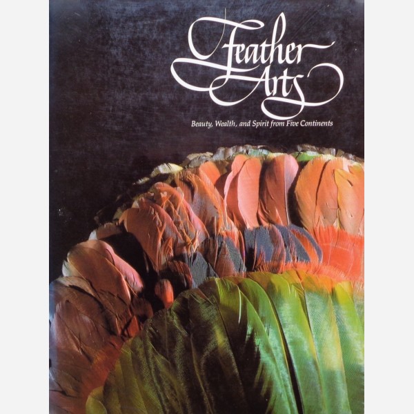 Feather Arts. Beauty Wealth, and Spirit from Five Continents