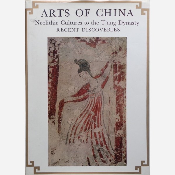 Arts of China : Neolithic Cultures to the T'ang Dynasty. Recent Discoveries