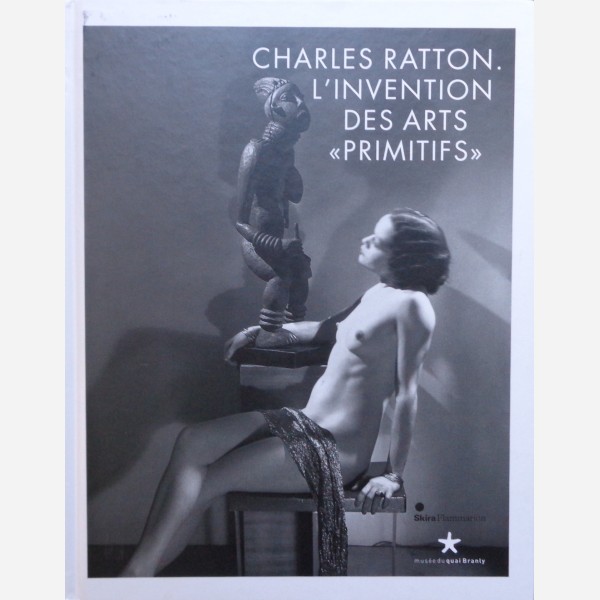 Charles Ratton. L'Invention des Arts "Primitifs"