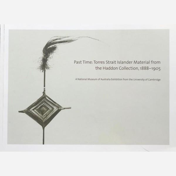 Past Time : Torres Strait Islander Material from the Haddon Collection, 1888-1905