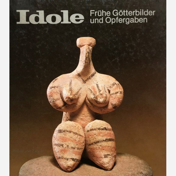 Idole : Fr&uuml;he G&ouml;tterbilder und Opfergaben