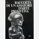 Raccolta di un amatore d'Arte Primitiva