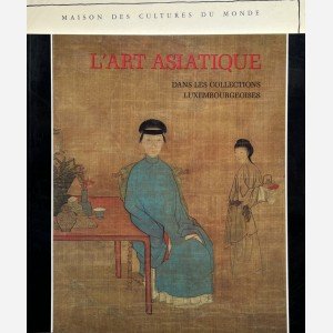 L'Art Asiatique dans les Collections Luxembourgeoises