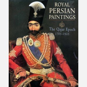 Royal Persian Paintings. The Qajar Epoch 1785-1925