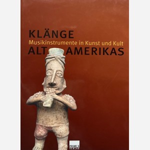 Klänge. Altamerikas. Musikinstrumente in Kunst und Kult
