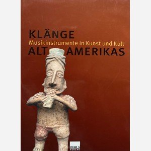 Klänge. Altamerikas. Musikinstrumente in Kunst und Kult
